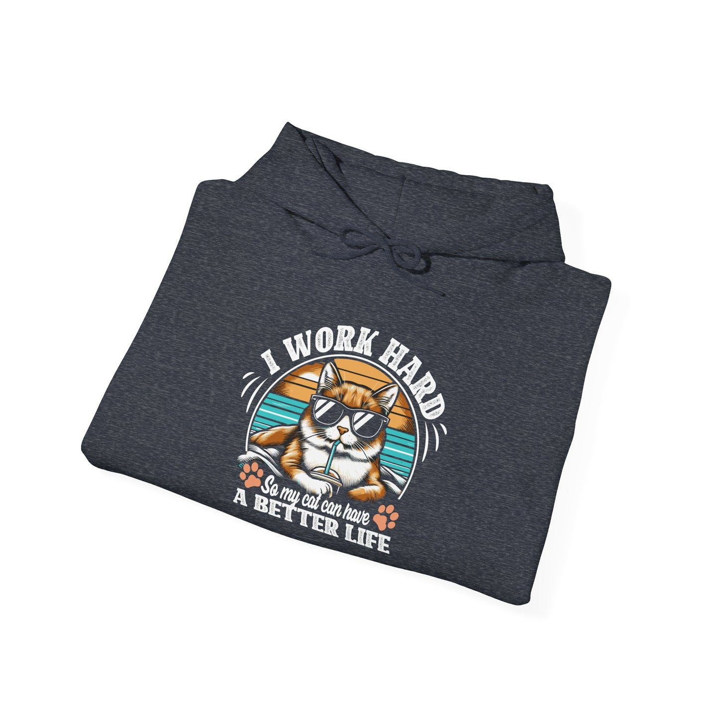 I Work Hard So My Cat Can Have A Better Life - Cat Lover Hooded Sweatshirt