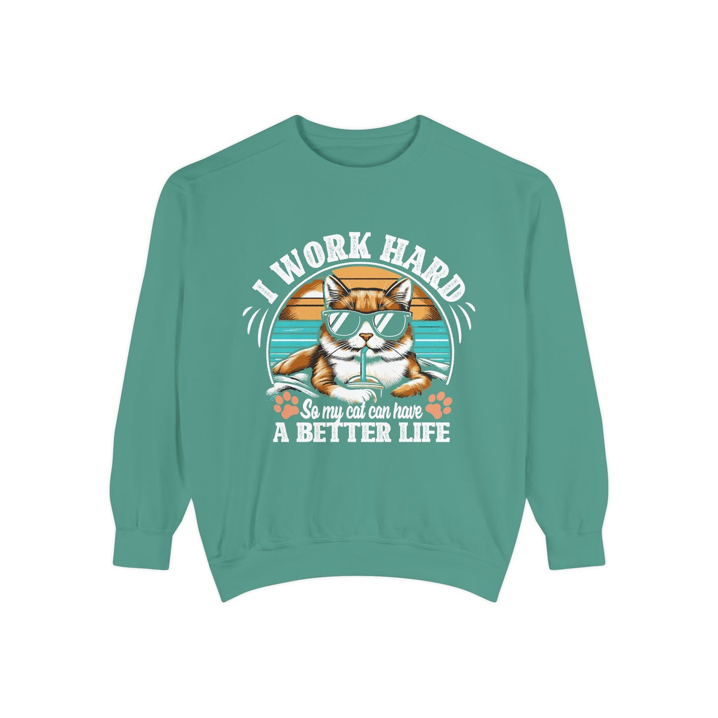 I Work Hard So My Cat Can Have A Better Life - Unisex Garment-Dyed Sweatshirt