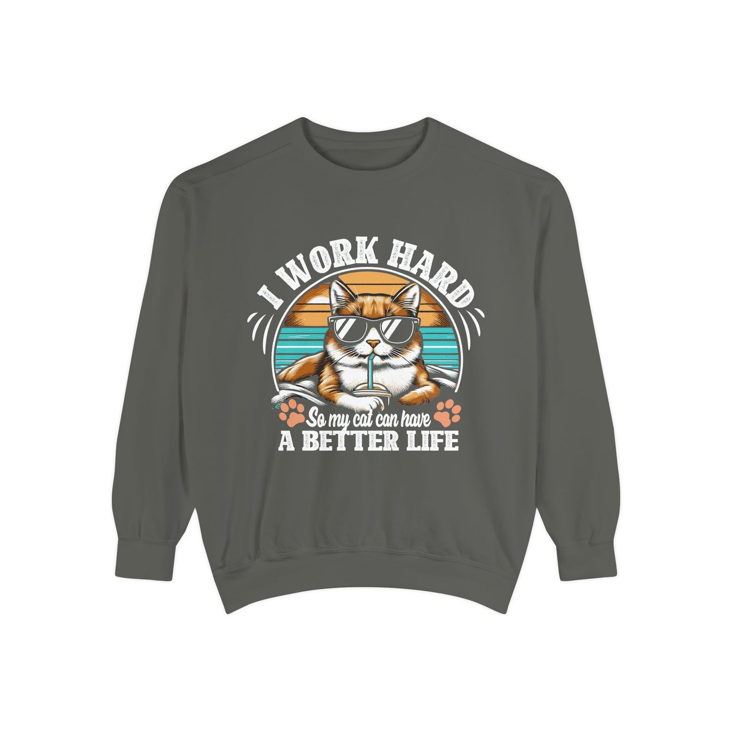 I Work Hard So My Cat Can Have A Better Life - Unisex Garment-Dyed Sweatshirt