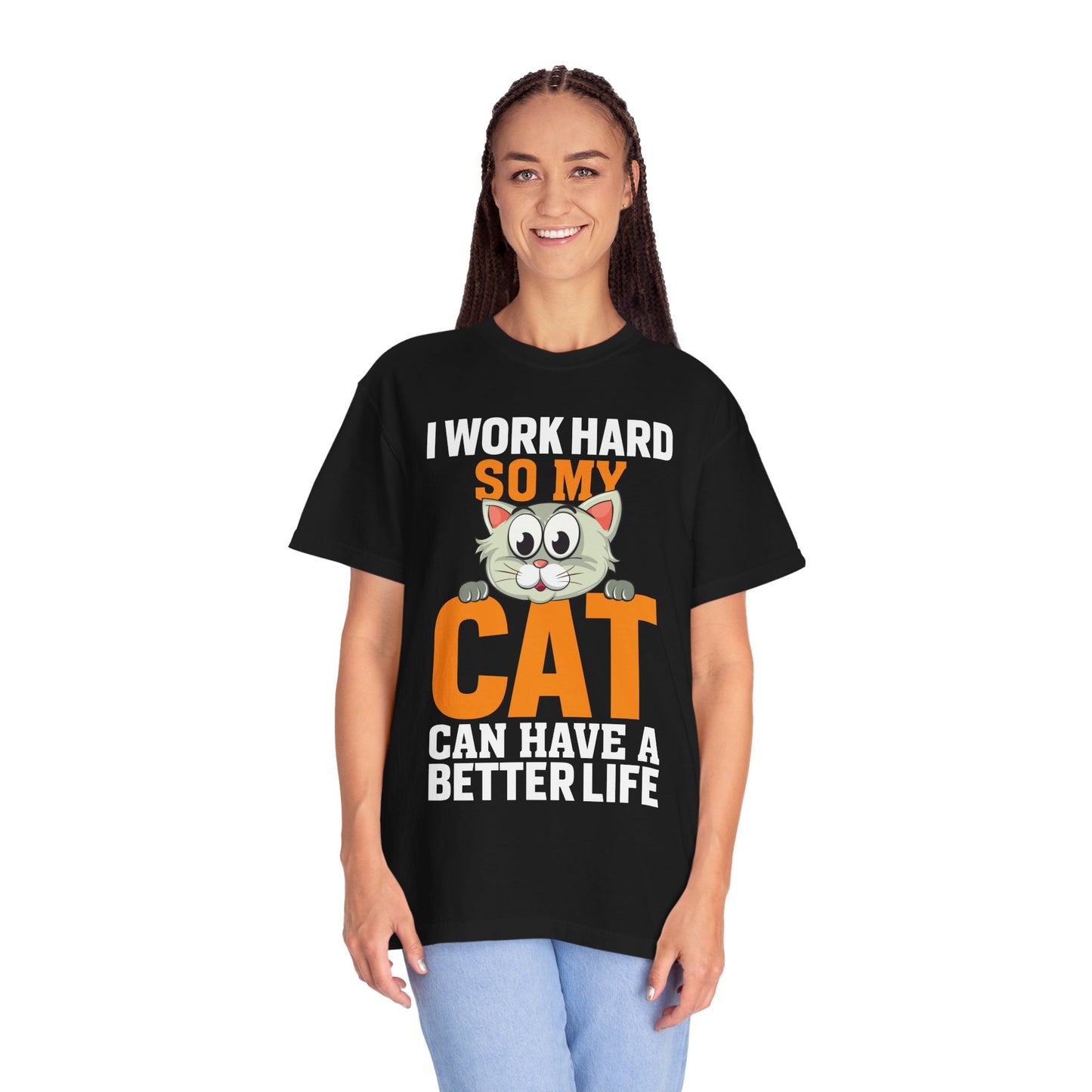 I Work Hard So My Cat Can Have A Better Life - Cat Lover T-shirt - Unisex Garment-Dyed T-shirt