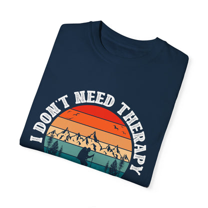 I Don't Need Therapy, Just Need To Go - Hiking Unisex T-shirt