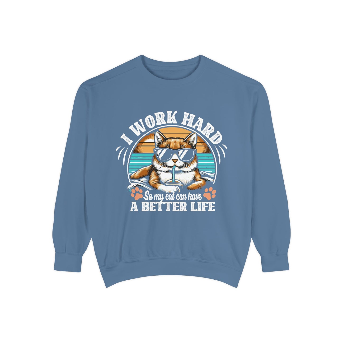 I Work Hard So My Cat Can Have A Better Life - Unisex Garment-Dyed Sweatshirt