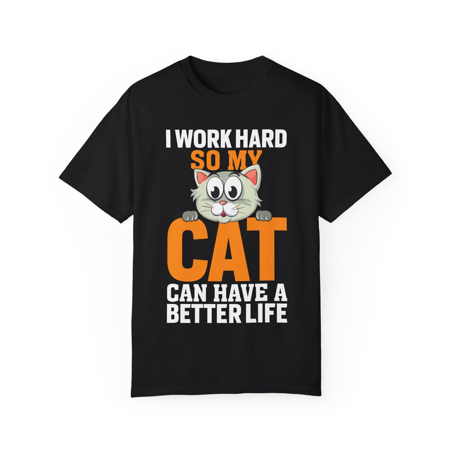 I Work Hard So My Cat Can Have A Better Life - Cat Lover T-shirt - Unisex Garment-Dyed T-shirt