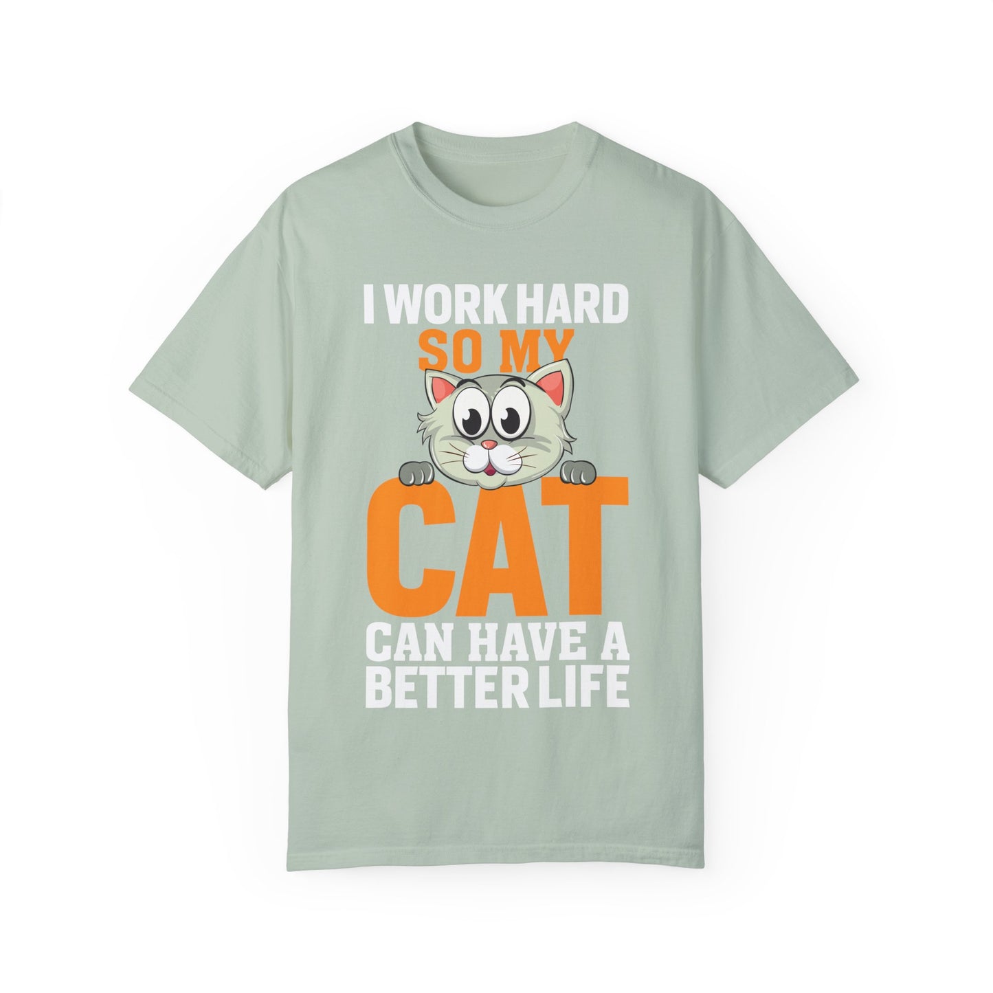 I Work Hard So My Cat Can Have A Better Life - Cat Lover T-shirt - Unisex Garment-Dyed T-shirt