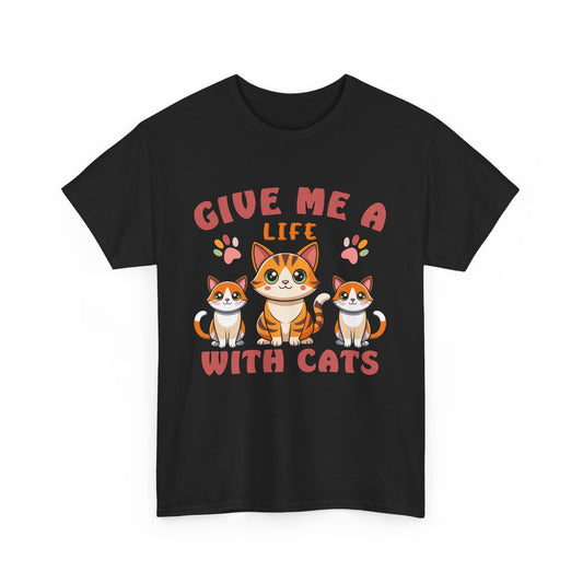 Give Me a Life with Cats Slogan Unisex Heavy Cotton T-Shirt- Cat Lover Gift