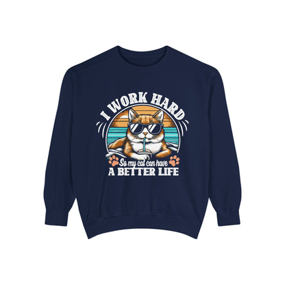 I Work Hard So My Cat Can Have A Better Life - Unisex Garment-Dyed Sweatshirt