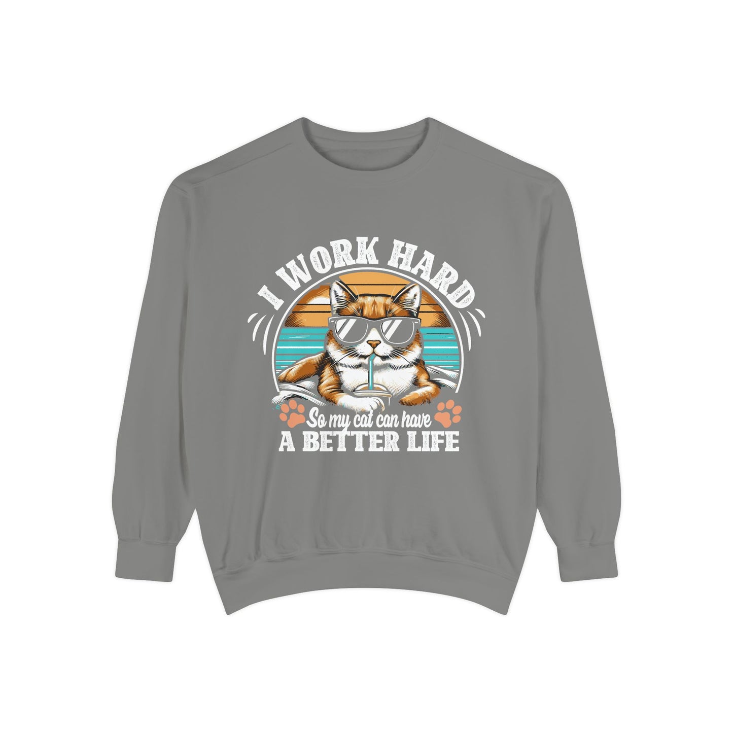 I Work Hard So My Cat Can Have A Better Life - Unisex Garment-Dyed Sweatshirt