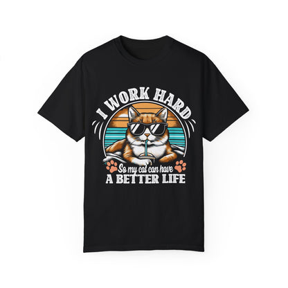 I Work Hard So My Cat Can Have A Better Life Unisex Garment-Dyed T-shirt– The perfect tee for dedicated cat parents