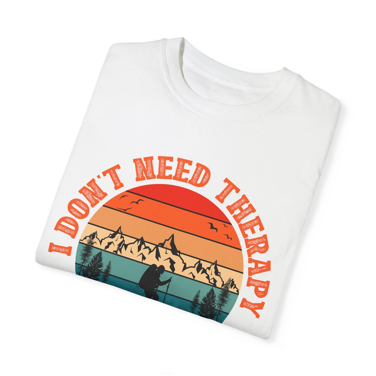 I Don't Need Therapy, Just Need To Go - Hiking Unisex T-shirt