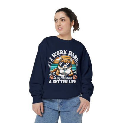 I Work Hard So My Cat Can Have A Better Life - Unisex Garment-Dyed Sweatshirt