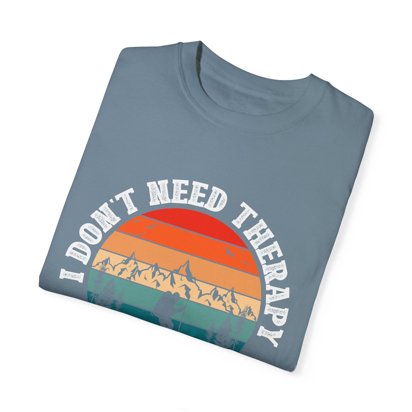 I Don't Need Therapy, Just Need To Go - Hiking Unisex T-shirt