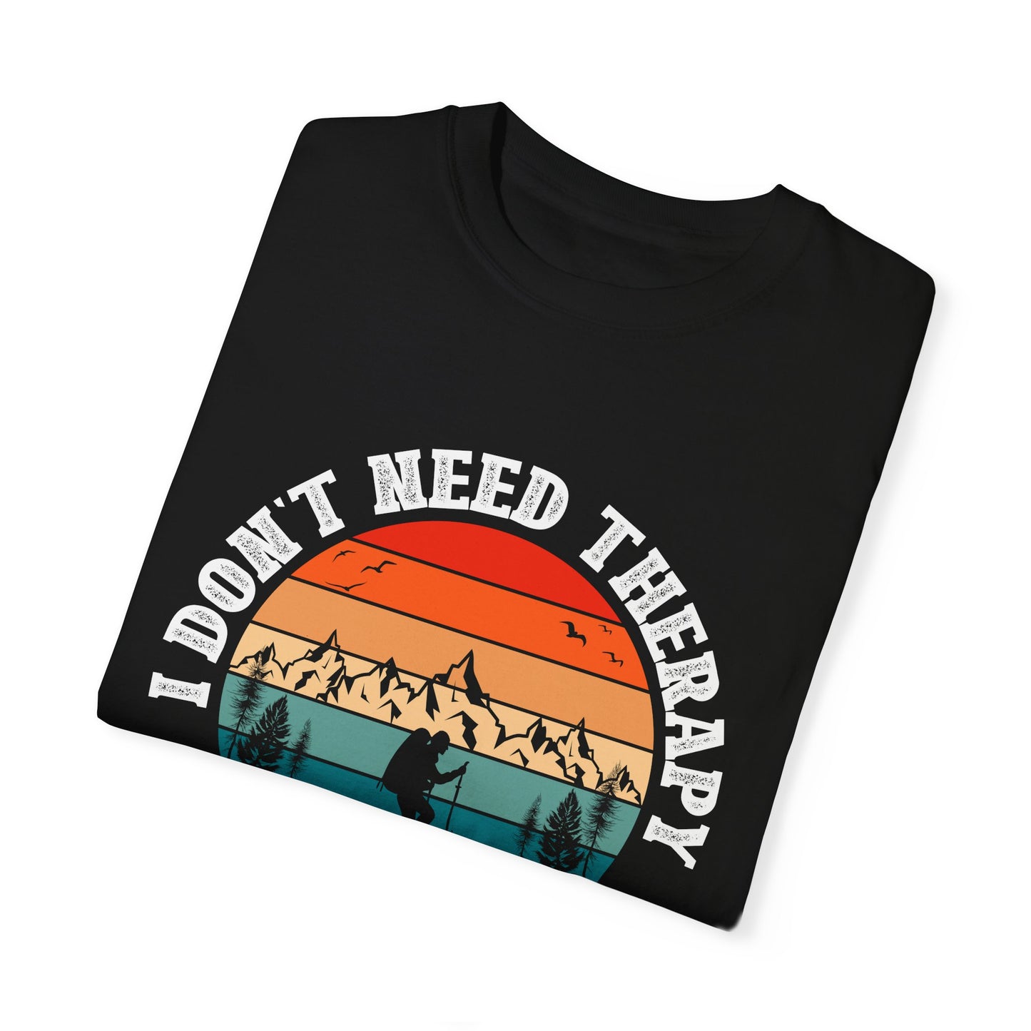 I Don't Need Therapy, Just Need To Go - Hiking Unisex T-shirt